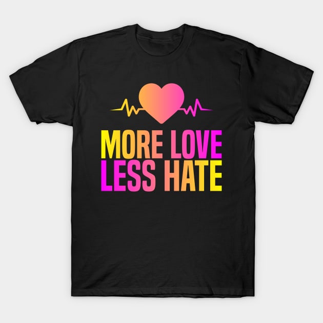 More Love Less Hate T-Shirt by BR Designs